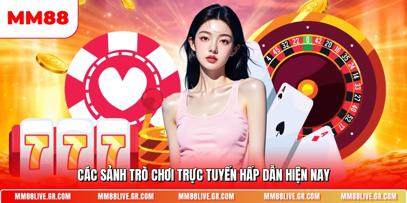 Các sảnh trò chơi trực tuyến hấp dẫn hiện nay
